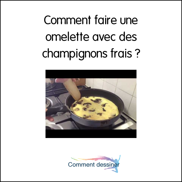 Comment faire une omelette avec des champignons frais